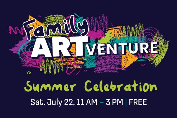 Family ArtVenture Summer Celebration on Saturday July 22 11am to 3pm Free Admission