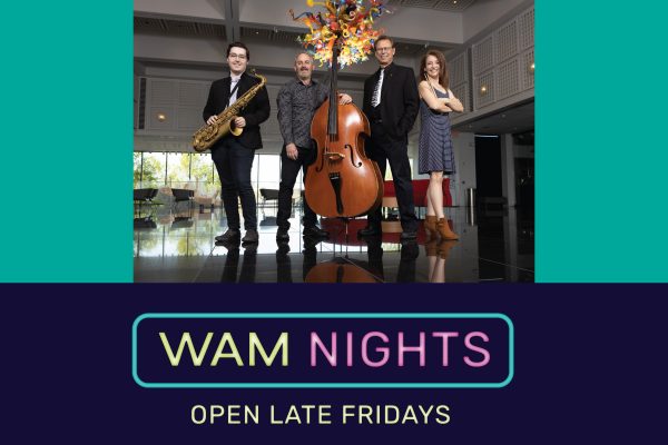 Photo of band Jazz Play standing under a glass sculpture in the Great Hall at Wichita Art Museum. From left to right: man holding saxophone; man standing with bass; another man standing; woman standing. Text Reads: WAM Nights Open Late Fridays