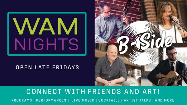Image of four individual musicians: man playing bass; woman with mic; man playing guitar; man sitting with drumsticks. Text reads: B-Side WAM Nights Open Late Fridays Connect with Friends and Art