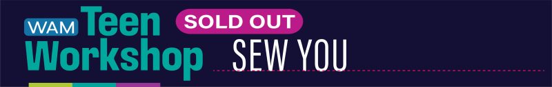 alt= WAM Teen Workshop, Sold Out, Sew You, dark blue background