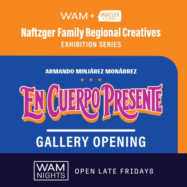 alt = Gallery Opening, Naftzger Family Regional Creatives, WAM + Harvester Arts, 'Armando Minjárez Monárrez: En Cuerpo Presente', orange and blue banner