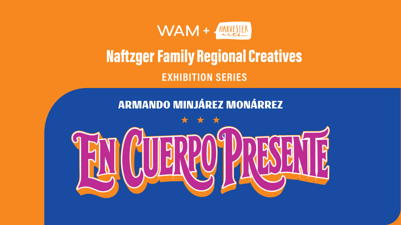alt = Naftzger Family Regional Creatives, WAM + Harvester Arts, 'Armando Minjárez Monárrez: En Cuerpo Presente', orange and blue banner