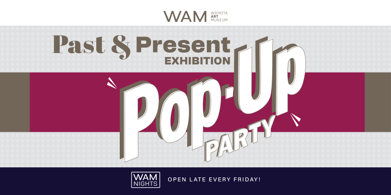 alt= Past & Present Exhibition: Pop Up Party, WAM Nights: Open Late Every Friday!